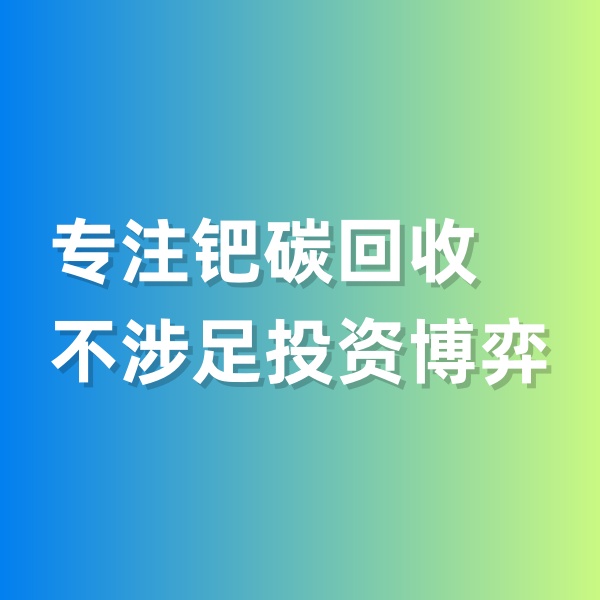 鈀碳回收，專注鈀碳回收，不涉足投資博弈